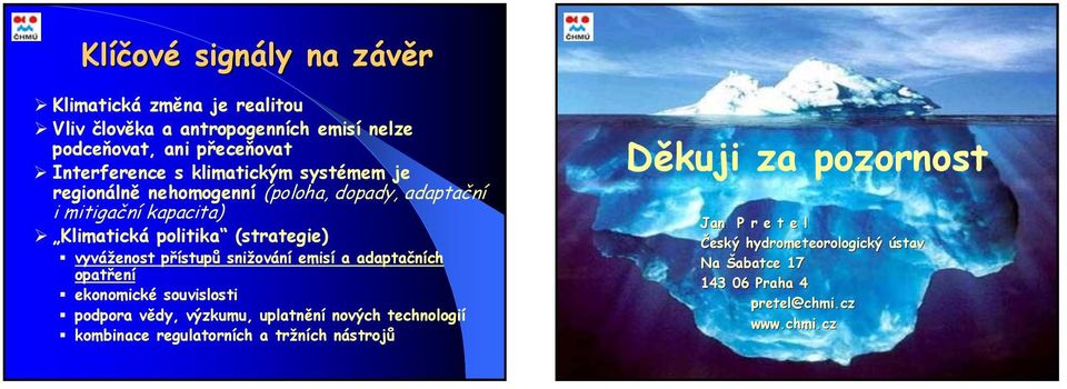 (strategie) vyváženost přístupů snižování emisí a adaptačních opatření ekonomické souvislosti podpora vědy, výzkumu, uplatnění nových