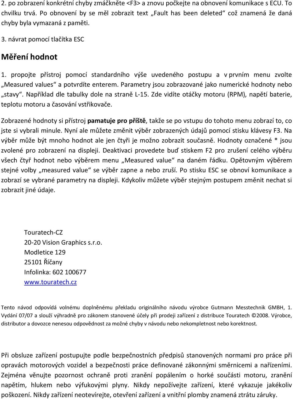 propojte přístroj pomocí standardního výše uvedeného postupu a v prvním menu zvolte Measured values a potvrdíte enterem. Parametry jsou zobrazované jako numerické hodnoty nebo stavy.