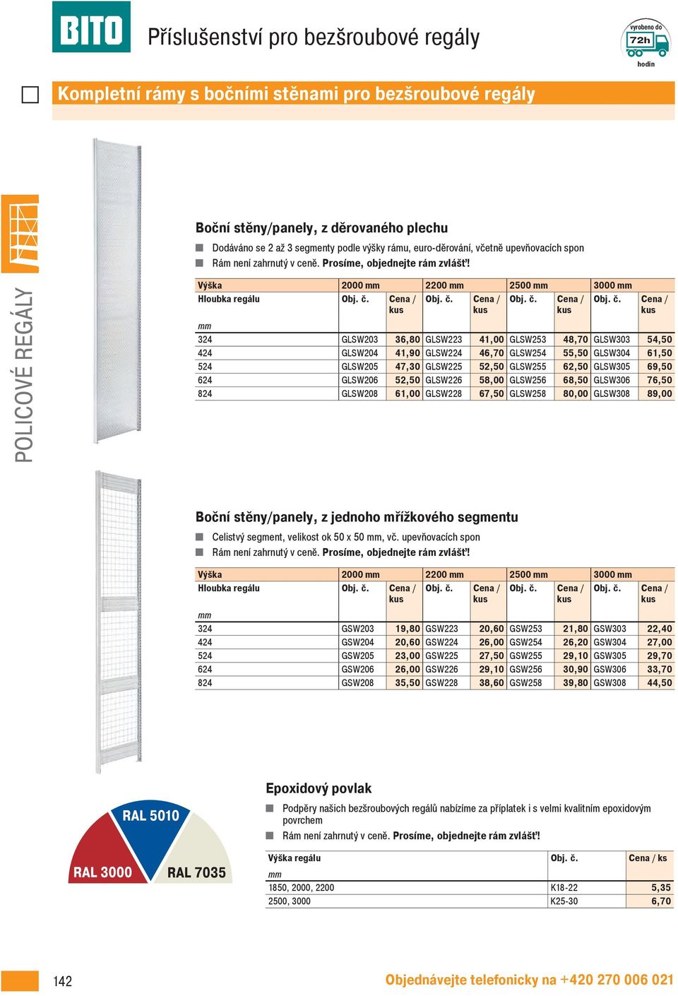 Výška 2000 2200 2500 3000 Hloubka regálu 324 GLSW203 36,80 GLSW223 41,00 GLSW253 48,70 GLSW303 54,50 424 GLSW204 41,90 GLSW224 46,70 GLSW254 55,50 GLSW304 61,50 524 GLSW205 47,30 GLSW225 52,50