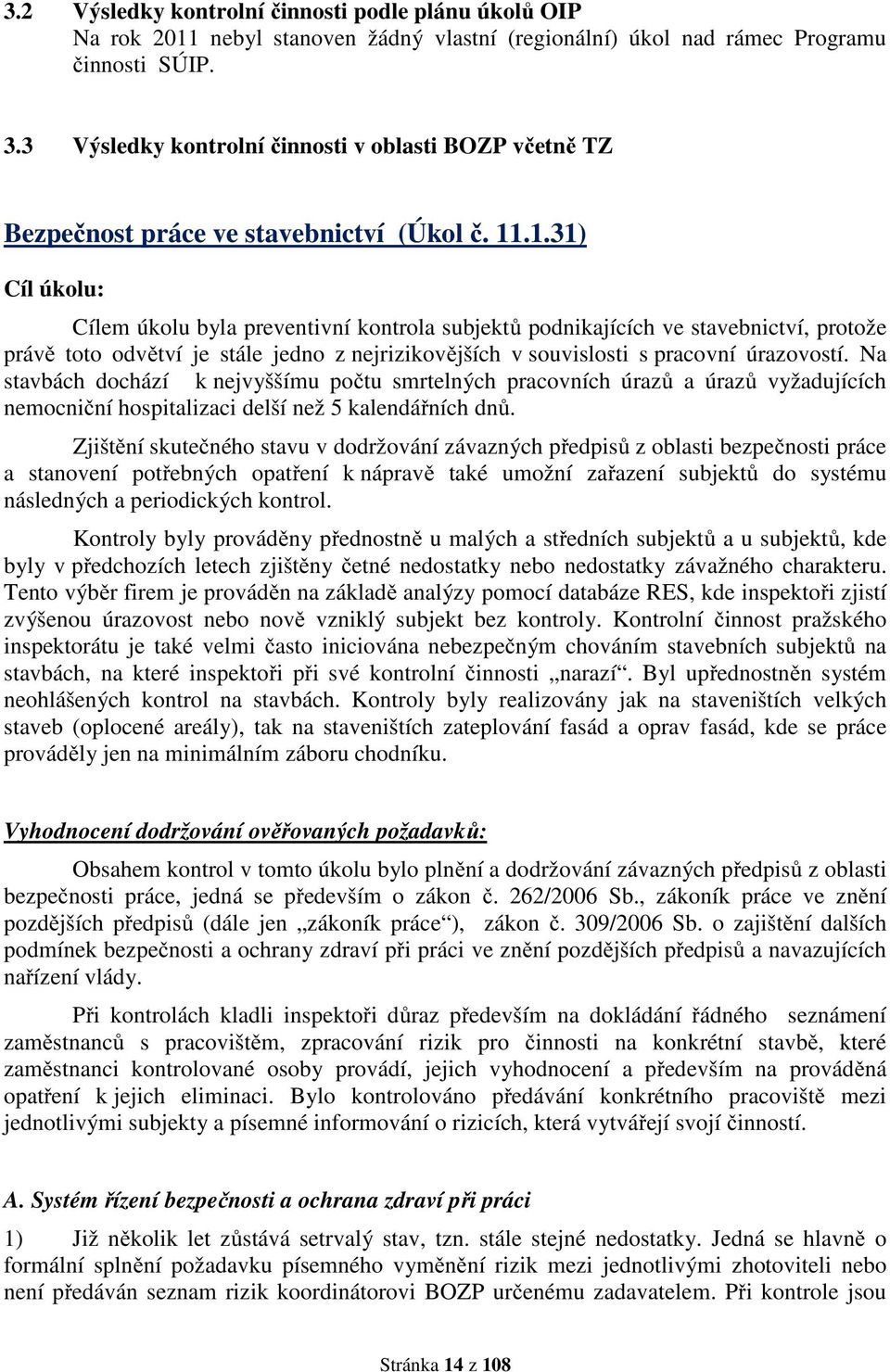 .1.31) Cíl úkolu: Cílem úkolu byla preventivní kontrola subjektů podnikajících ve stavebnictví, protože právě toto odvětví je stále jedno z nejrizikovějších v souvislosti s pracovní úrazovostí.