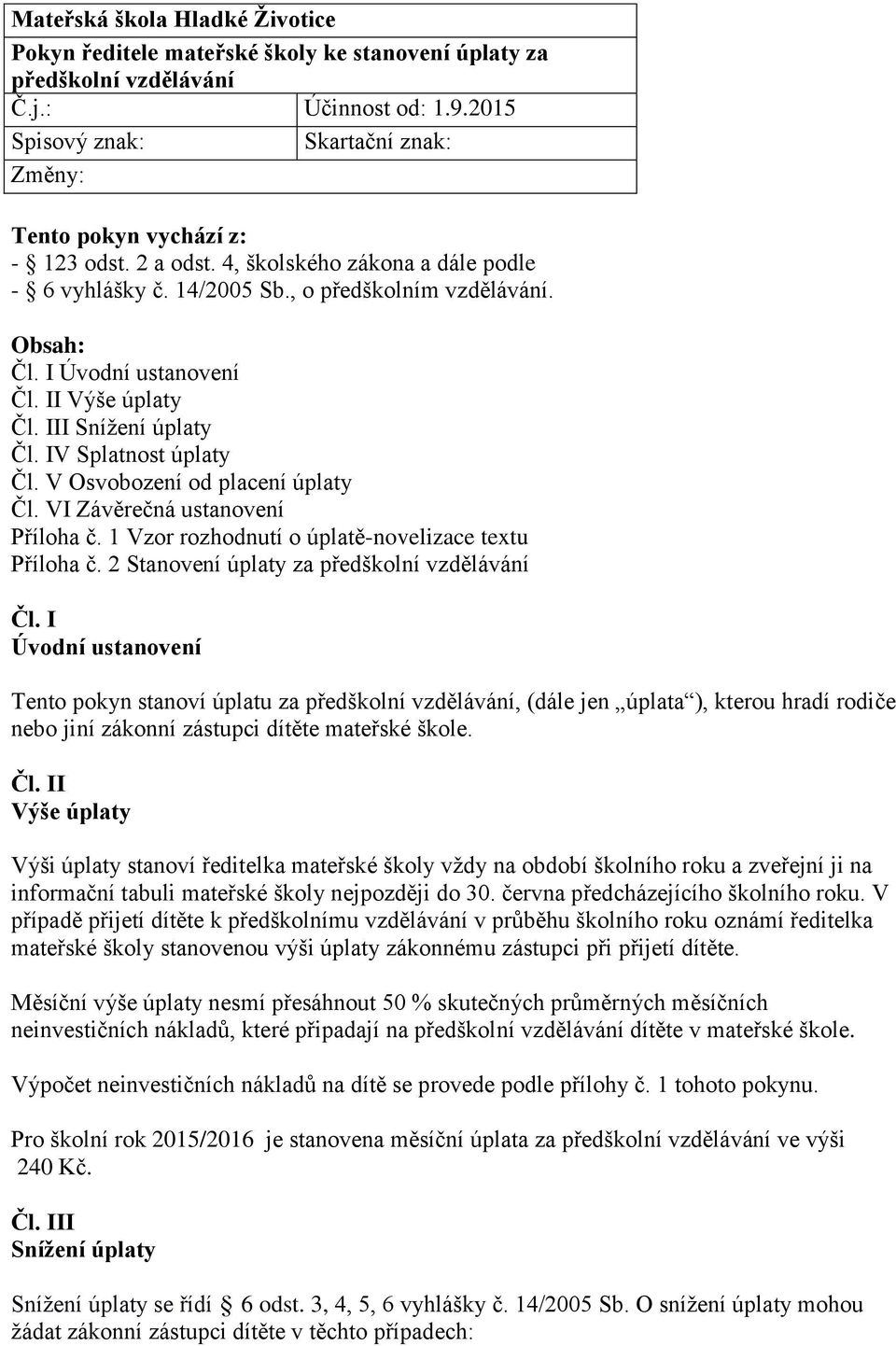 I Úvodní ustanovení Čl. II Výše úplaty Čl. III Snížení úplaty Čl. IV Splatnost úplaty Čl. V Osvobození od placení úplaty Čl. VI Závěrečná ustanovení Příloha č.