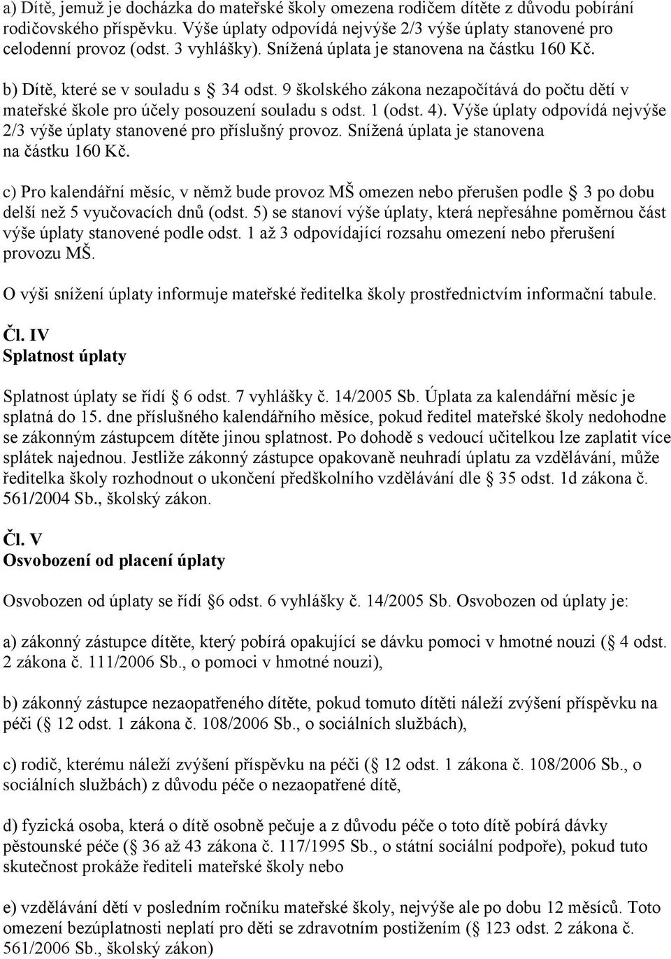 1 (odst. 4). Výše úplaty odpovídá nejvýše 2/3 výše úplaty stanovené pro příslušný provoz. Snížená úplata je stanovena na částku 160 Kč.