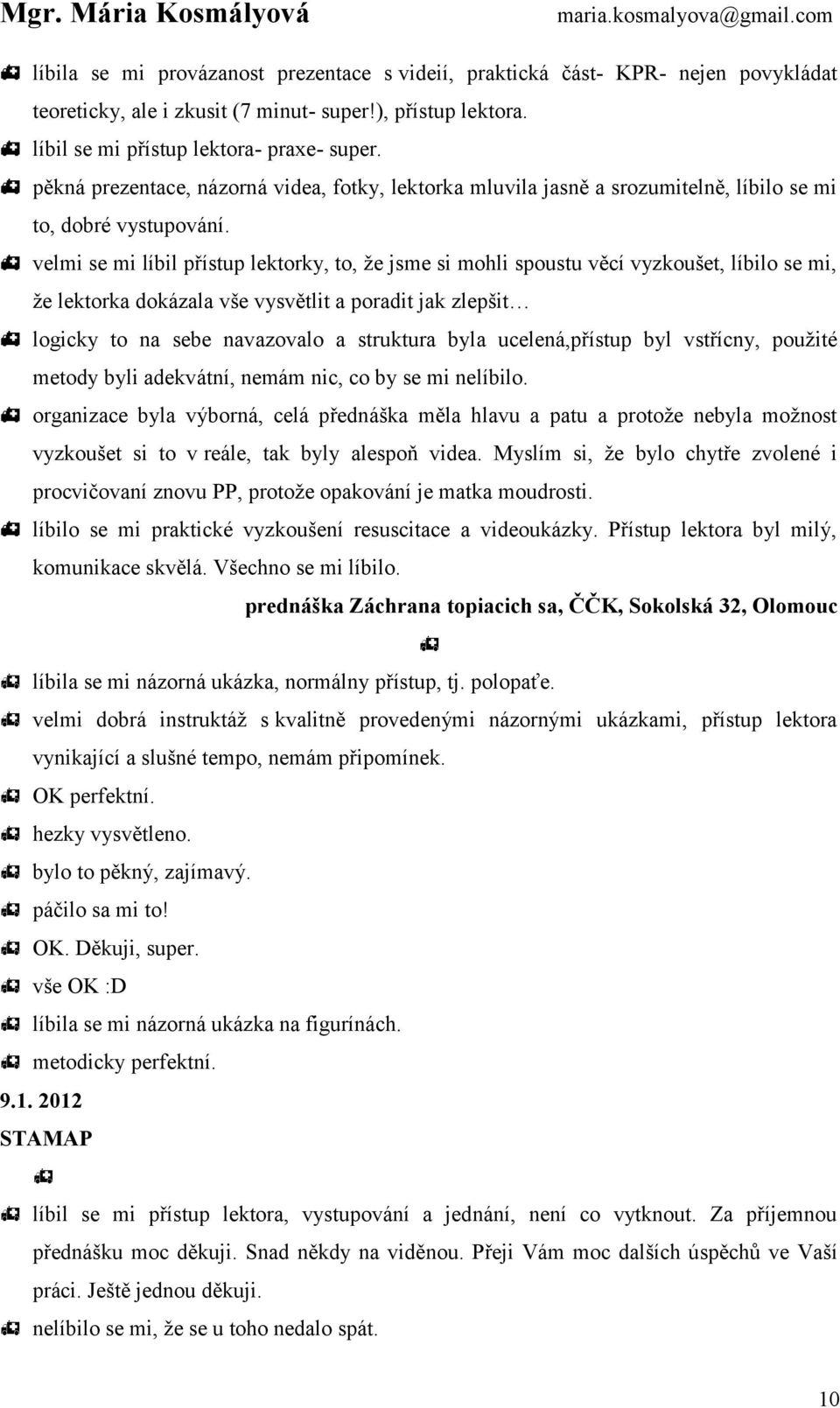 velmi se mi líbil přístup lektorky, to, že jsme si mohli spoustu věcí vyzkoušet, líbilo se mi, že lektorka dokázala vše vysvětlit a poradit jak zlepšit logicky to na sebe navazovalo a struktura byla