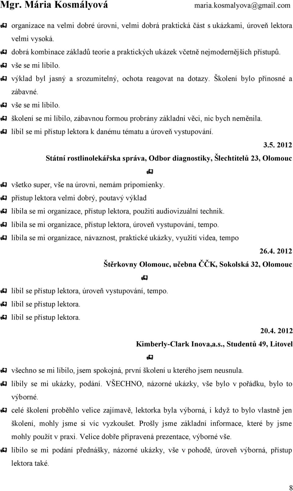 školení se mi líbilo, zábavnou formou probrány základní věci, nic bych neměnila. líbil se mi přístup lektora k danému tématu a úroveň vystupování. 3.5.