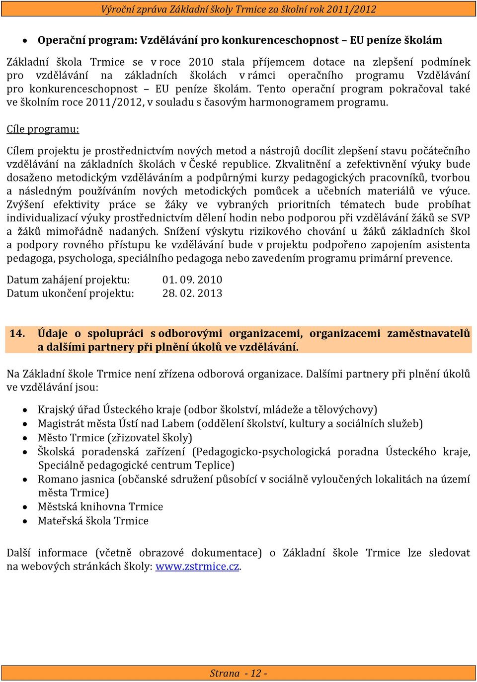 Cíle programu: Cílem projektu je prostřednictvím nových metod a nástrojů docílit zlepšení stavu počátečního vzdělávání na základních školách v České republice.