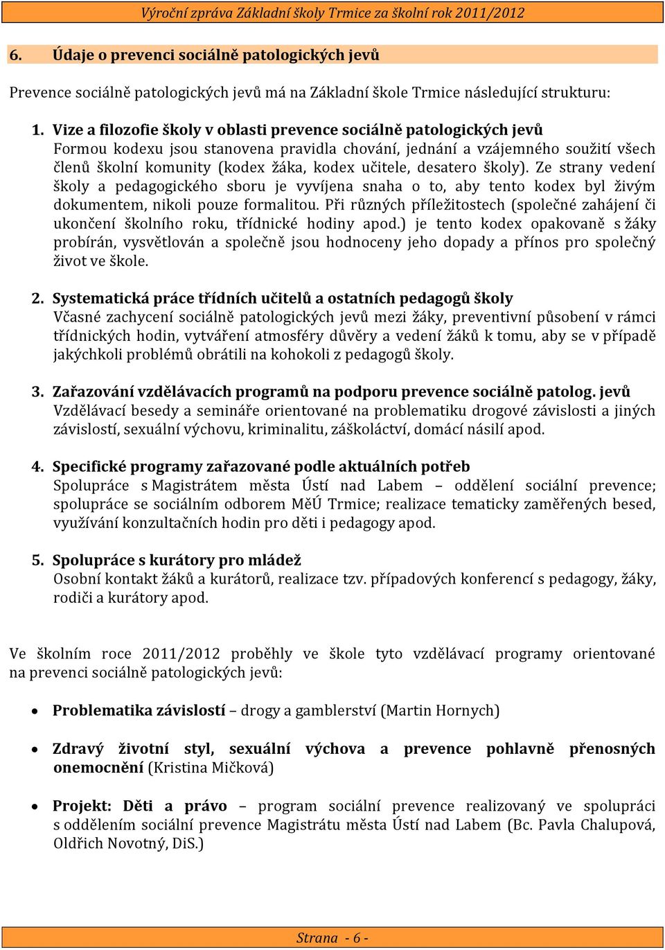 učitele, desatero školy). Ze strany vedení školy a pedagogického sboru je vyvíjena snaha o to, aby tento kodex byl živým dokumentem, nikoli pouze formalitou.