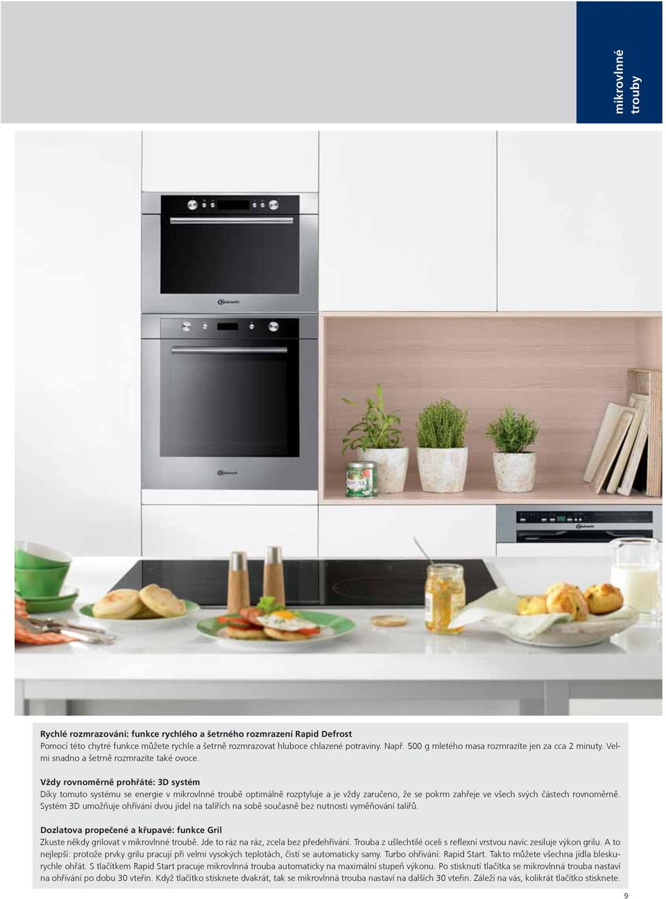 Vždy rovnoměrně prohřáté: 3D systém Díky tomuto systému se energie v mikrovlnné troubì optimálnì rozptyluje a je vždy zaruèeno, že se pokrm zahøeje ve všech svých èástech rovnomìrnì.