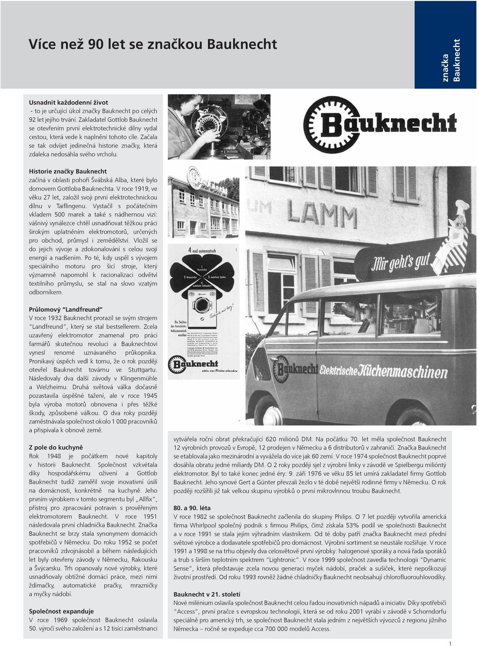 Zaèala se tak odvíjet jedineèná historie znaèky, která zdaleka nedosáhla svého vrcholu. Historie značky Bauknecht zaèíná v oblasti pohoøí Švábská Alba, které bylo domovem Gottloba Bauknechta.
