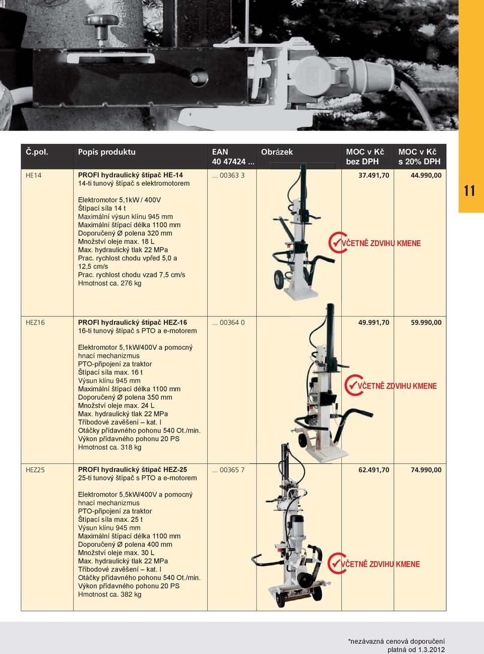 990,00 VČETNĚ ZDVIHU KMENE 11 HEZ16 PROFI hydraulický štípač HEZ-16 16-ti tunový štípač s PTO a e-motorem Elektromotor 5,1kW/400V a pomocný hnací mechanizmus PTO-připojení za traktor Štípací síla max.