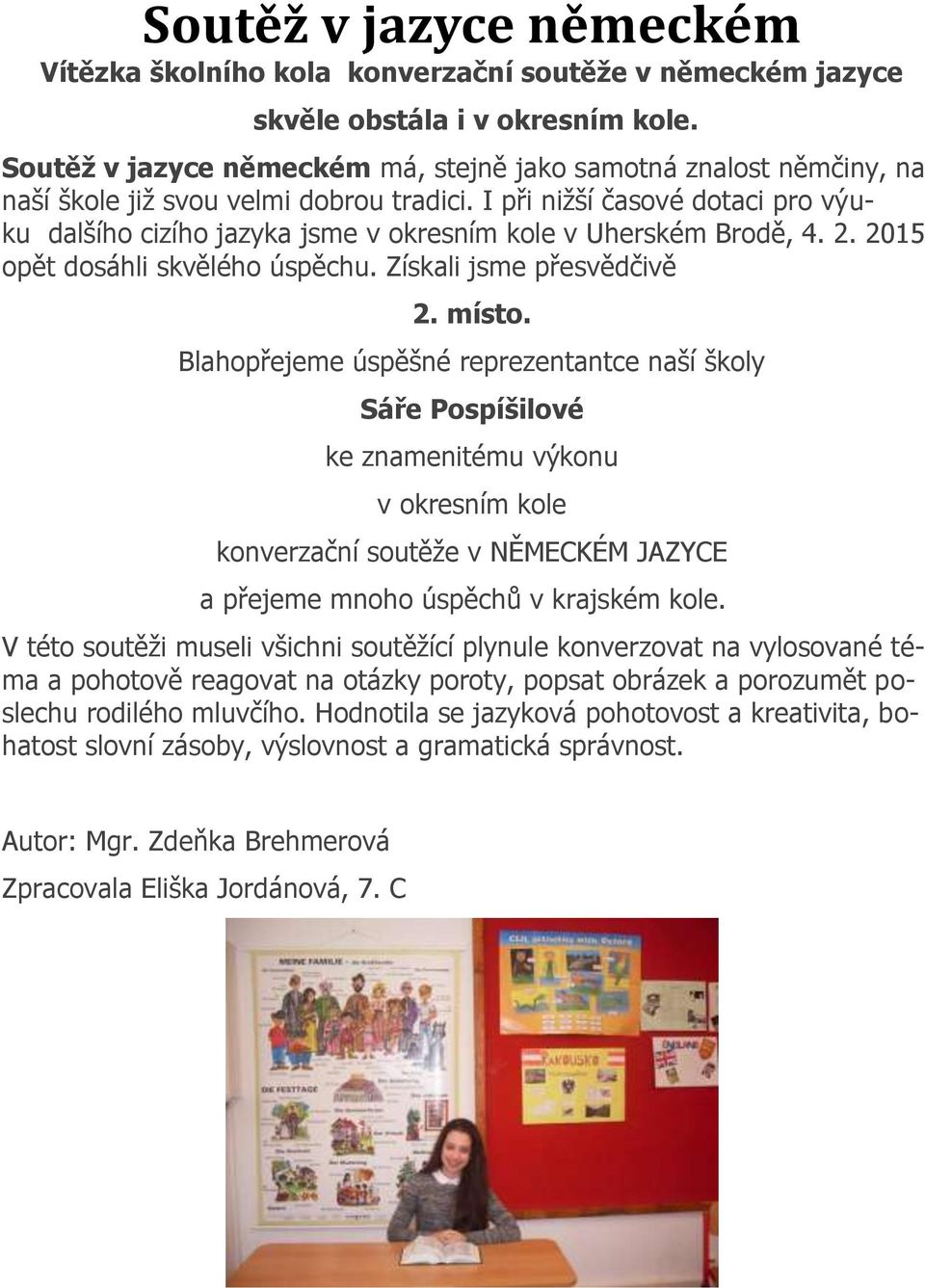 I při nižší časové dotaci pro výuku dalšího cizího jazyka jsme v okresním kole v Uherském Brodě, 4. 2. 2015 opět dosáhli skvělého úspěchu. Získali jsme přesvědčivě 2. místo.