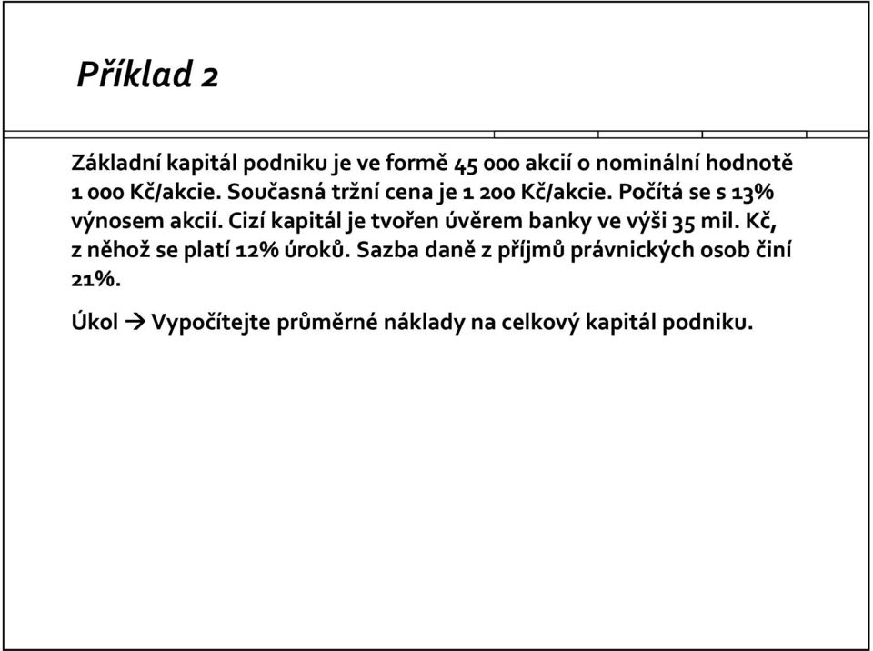 Cizí kapitál je tvořen úvěrem banky ve výši 35 mil. Kč, zněhož se platí 12% úroků.