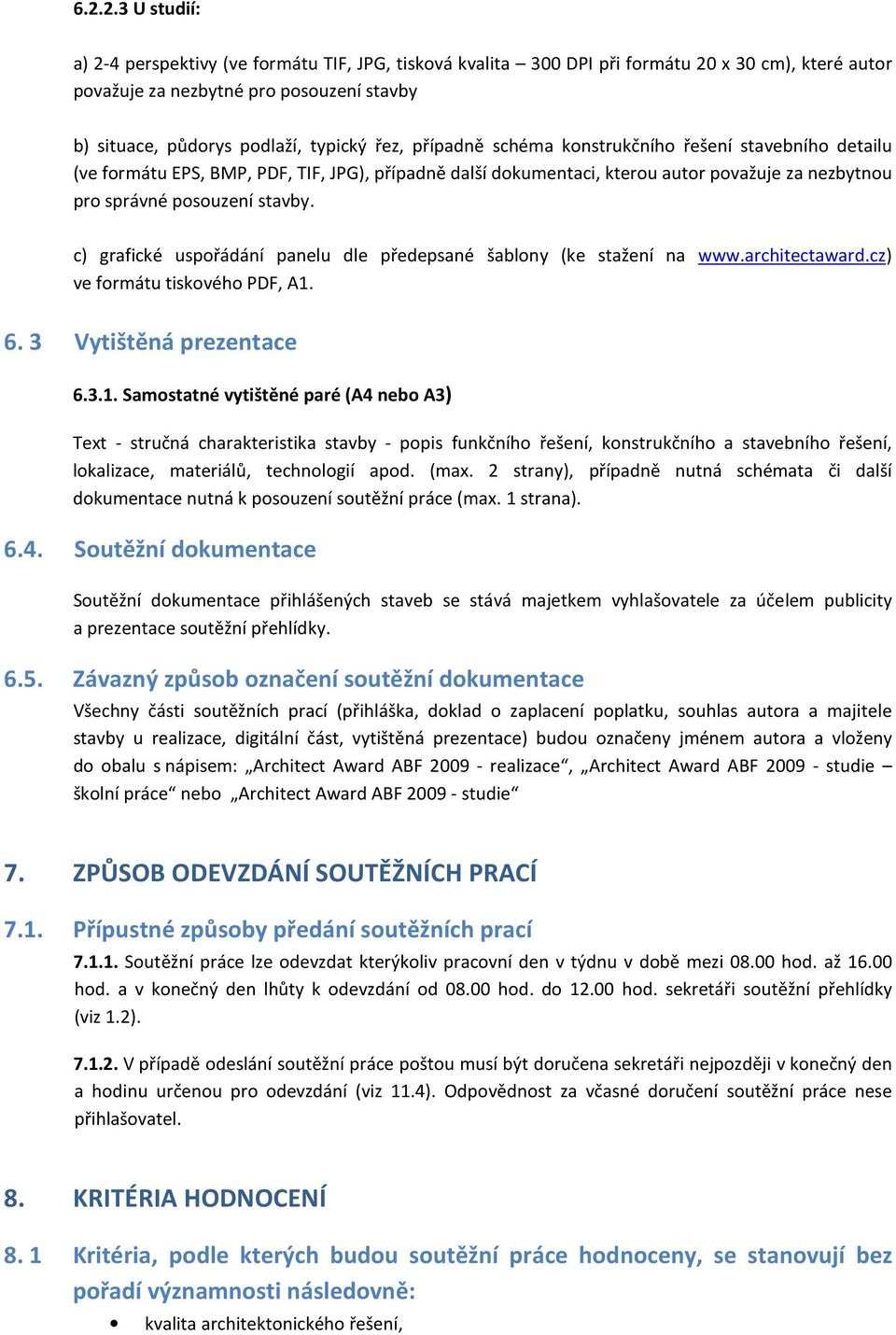 c) grafické uspořádání panelu dle předepsané šablony (ke stažení na www.architectaward.cz) ve formátu tiskového PDF, A1.