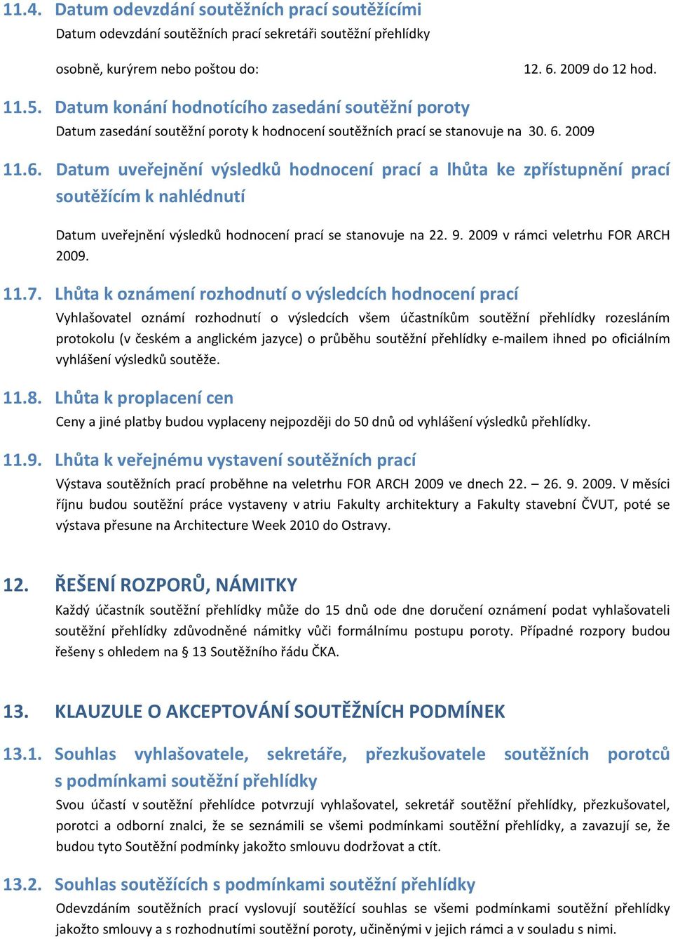 2009 11.6. Datum uveřejnění výsledků hodnocení prací a lhůta ke zpřístupnění prací soutěžícím k nahlédnutí Datum uveřejnění výsledků hodnocení prací se stanovuje na 22. 9.