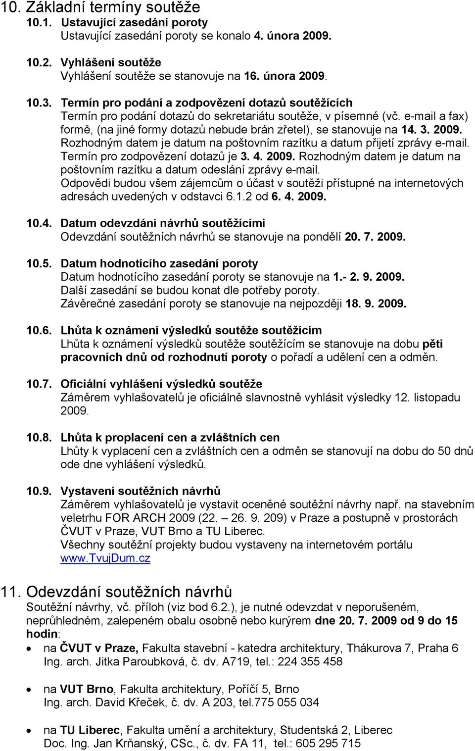 3. 2009. Rozhodným datem je datum na poštovním razítku a datum přijetí zprávy e-mail. Termín pro zodpovězení dotazů je 3. 4. 2009. Rozhodným datem je datum na poštovním razítku a datum odeslání zprávy e-mail.