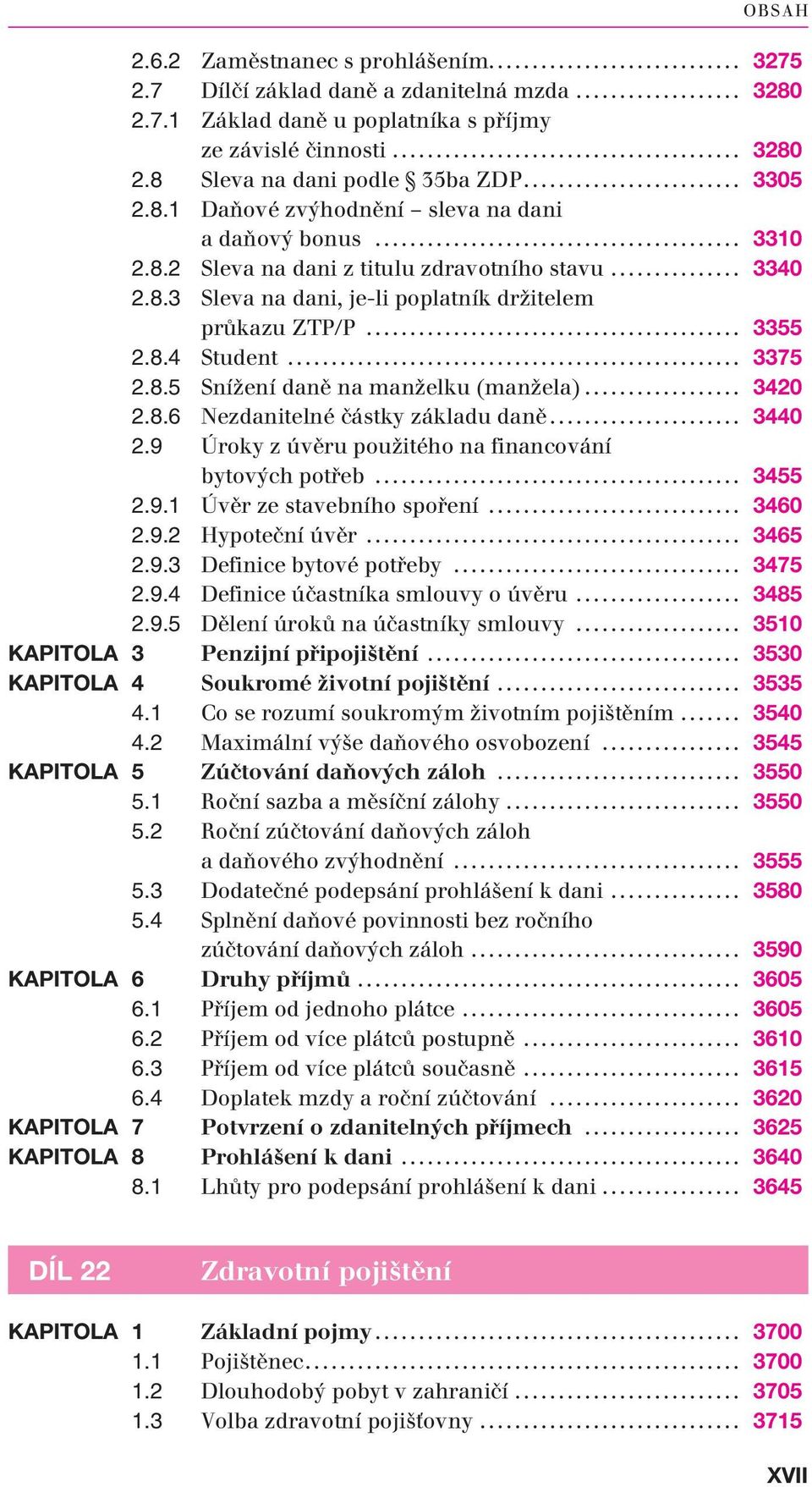 .. 3375 2.8.5 Snížení daně na manželku (manžela)... 3420 2.8.6 Nezdanitelné částky základu daně... 3440 2.9 Úroky z úvěru použitého na financování bytových potřeb... 3455 2.9.1 Úvěr ze stavebního spoření.