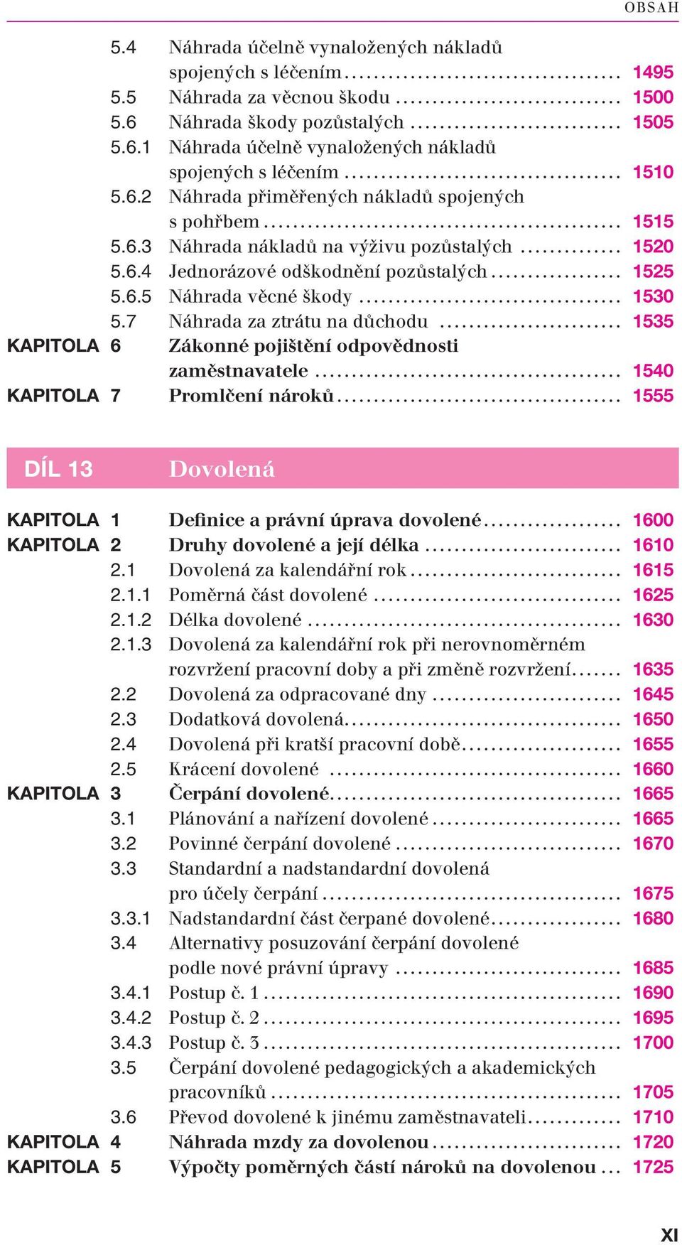 .. 1530 5.7 Náhrada za ztrátu na důchodu... 1535 KAPITOLA 6 Zákonné pojištění odpovědnosti zaměstnavatele... 1540 KAPITOLA 7 Promlčení nároků.