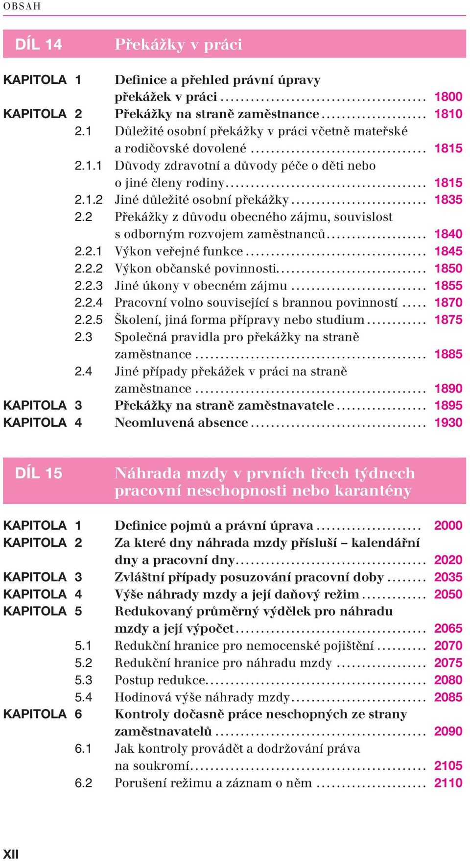 .. 1835 2.2 Překážky z důvodu obecného zájmu, souvislost s odborným rozvojem zaměstnanců... 1840 2.2.1 Výkon veřejné funkce... 1845 2.2.2 Výkon občanské povinnosti... 1850 2.2.3 Jiné úkony v obecném zájmu.