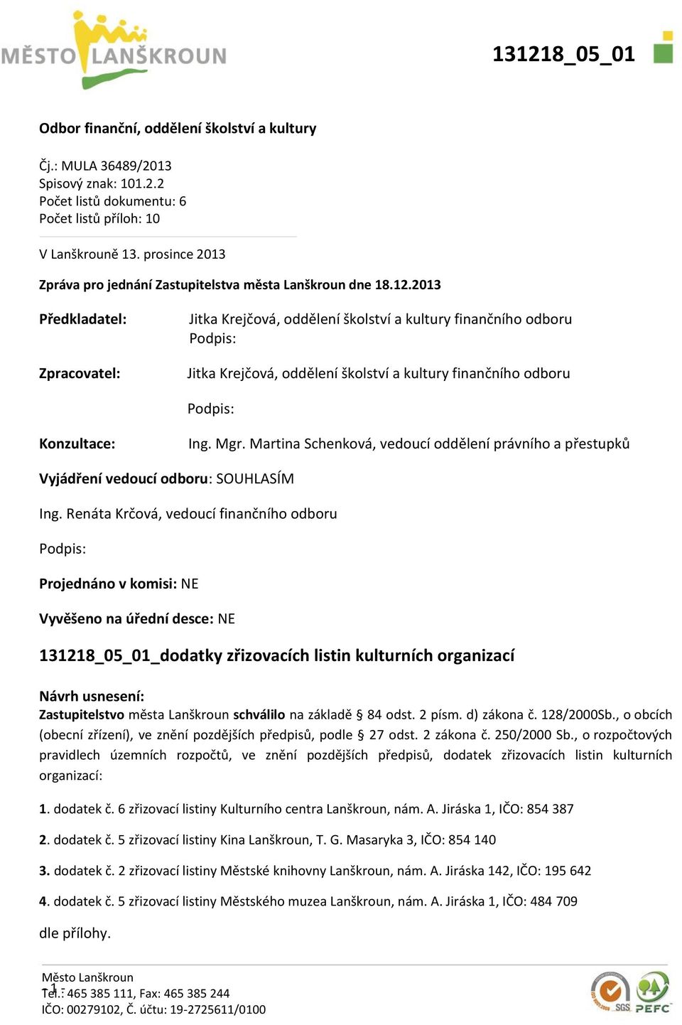 2013 Předkladatel: Zpracovatel: Jitka Krejčová, oddělení školství a kultury finančního odboru Podpis: Jitka Krejčová, oddělení školství a kultury finančního odboru Podpis: Konzultace: Ing. Mgr.