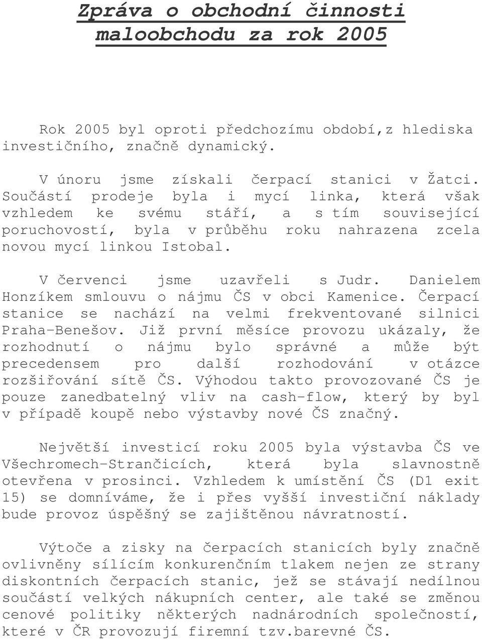 Danielem Honzíkem smlouvu o nájmu S v obci Kamenice. erpací stanice se nachází na velmi frekventované silnici Praha-Benešov.