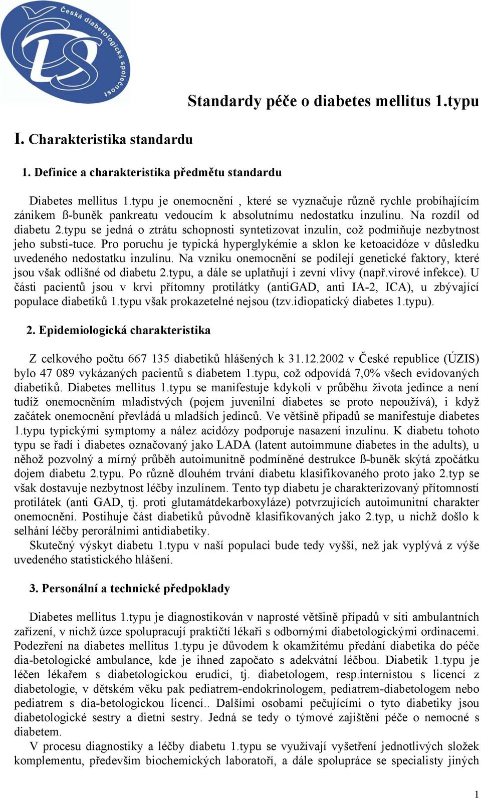 typu se jedná o ztrátu schopnosti syntetizovat inzulín, což podmiňuje nezbytnost jeho substi-tuce. Pro poruchu je typická hyperglykémie a sklon ke ketoacidóze v důsledku uvedeného nedostatku inzulínu.