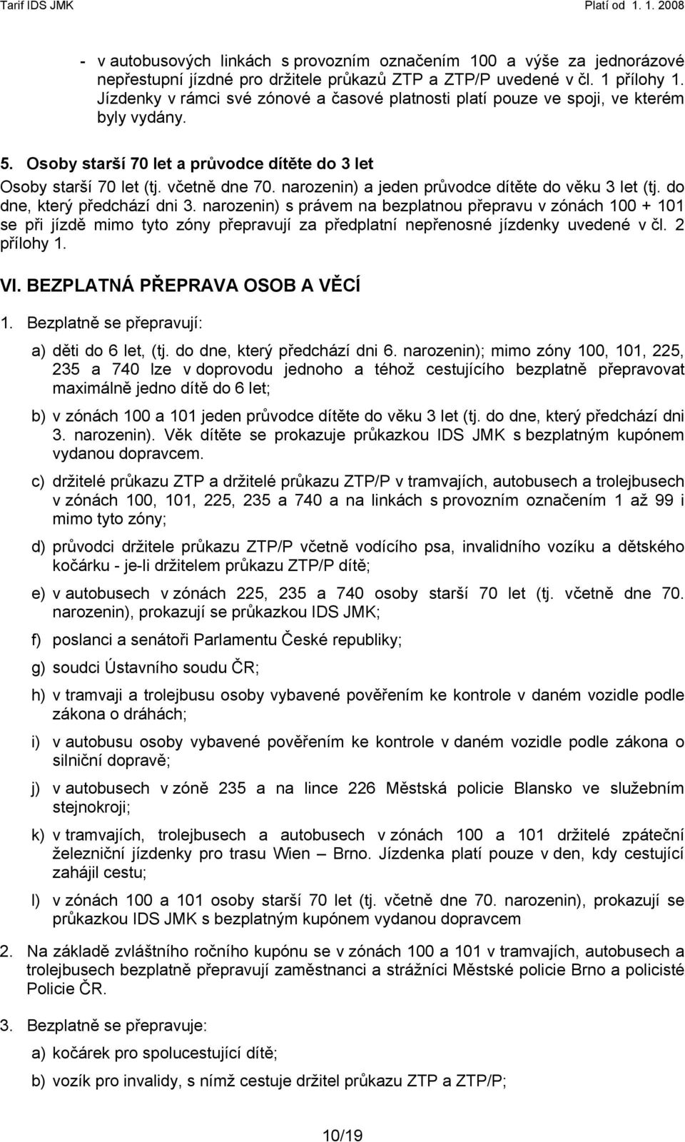 narozenin) a jeden průvodce dítěte do věku 3 let (tj. do dne, který předchází dni 3.