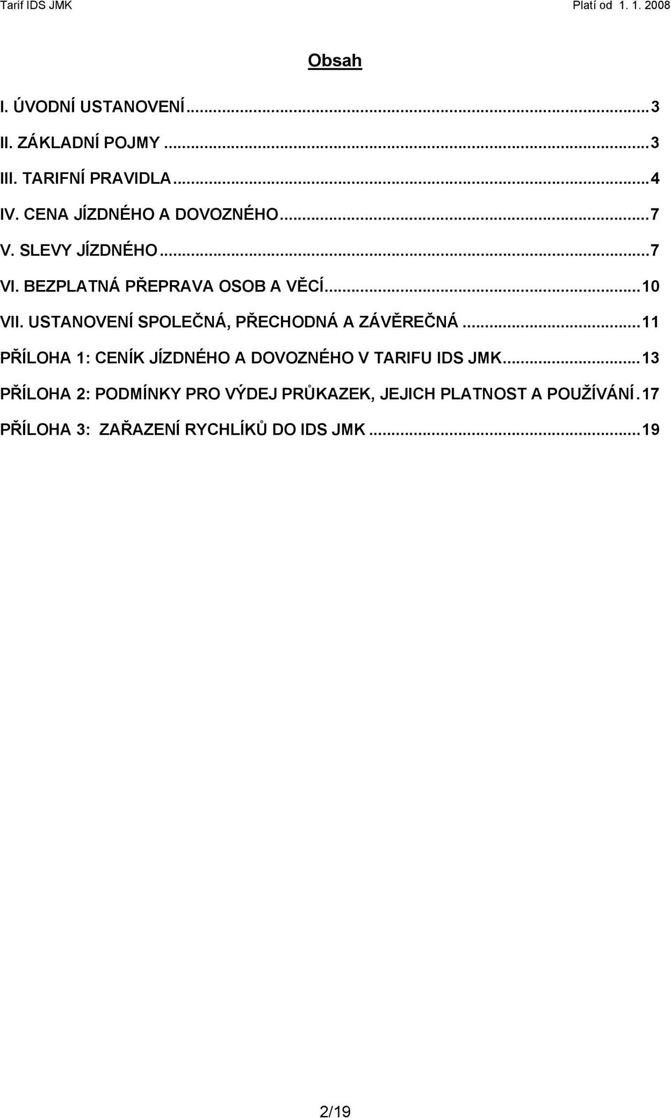 USTANOVENÍ SPOLEČNÁ, PŘECHODNÁ A ZÁVĚREČNÁ...11 PŘÍLOHA 1: CENÍK JÍZDNÉHO A DOVOZNÉHO V TARIFU IDS JMK.