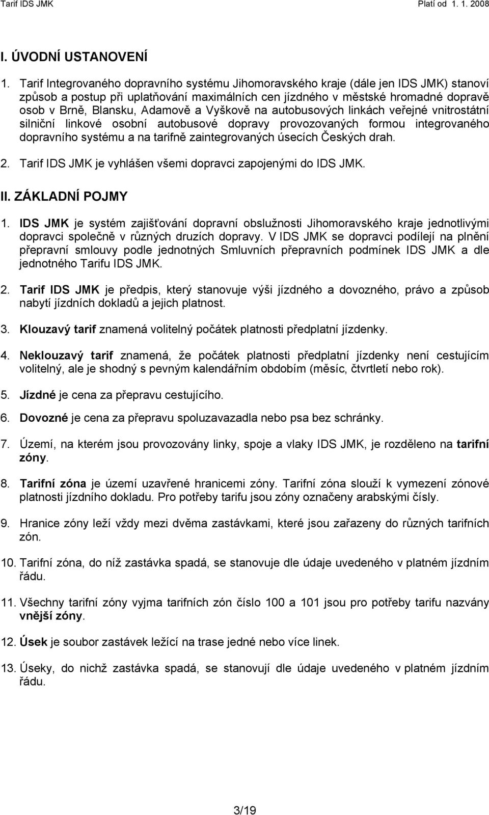 Adamově a Vyškově na autobusových linkách veřejné vnitrostátní silniční linkové osobní autobusové dopravy provozovaných formou integrovaného dopravního systému a na tarifně zaintegrovaných úsecích