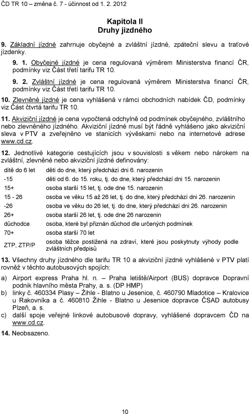 Zvláštní jízdné je cena regulovaná výměrem Ministerstva financí ČR, podmínky viz Část třetí tarifu TR 10.