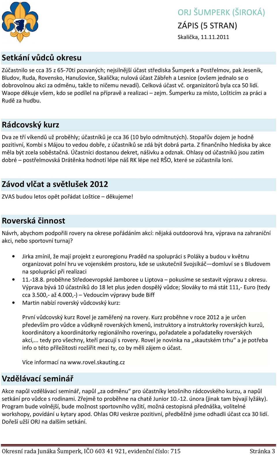 Šumperku za místo, Lošticím za práci a Rudě za hudbu. Rádcovský kurz Dva ze tří víkendů už proběhly; účastníků je cca 36 (10 bylo odmítnutých).