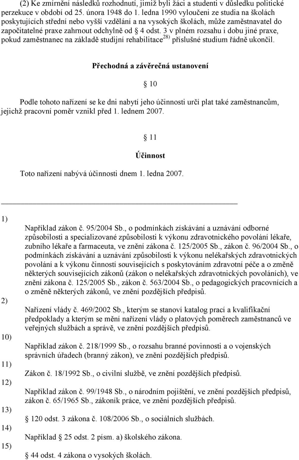 3 v plném rozsahu i dobu jiné praxe, pokud zaměstnanec na základě studijní rehabilitace 2) příslušné studium řádně ukončil.