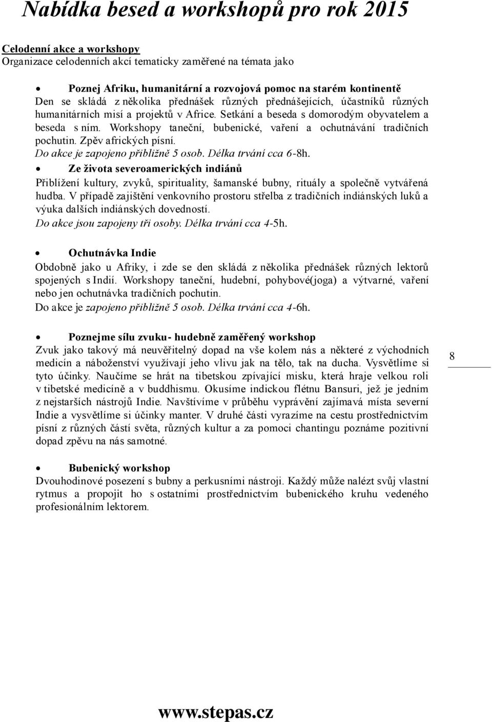 Workshopy taneční, bubenické, vaření a ochutnávání tradičních pochutin. Zpěv afrických písní. Do akce je zapojeno přibližně 5 osob. Délka trvání cca 6-8h.