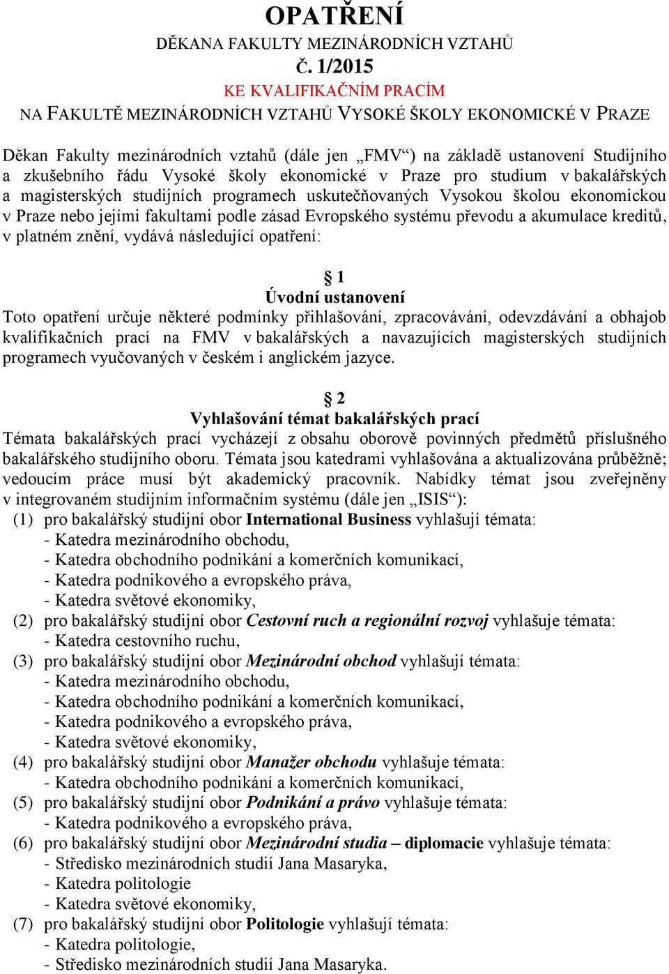 Vysoké školy ekonomické v Praze pro studium v bakalářských a magisterských studijních programech uskutečňovaných Vysokou školou ekonomickou v Praze nebo jejími fakultami podle zásad Evropského