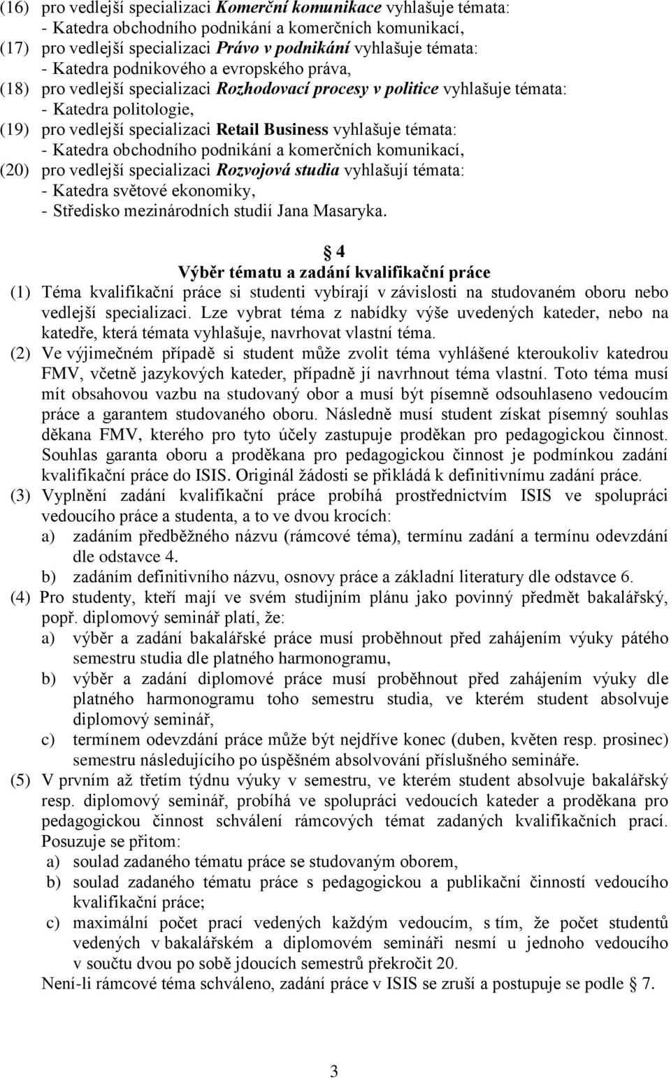 4 Výběr tématu a zadání kvalifikační práce (1) Téma kvalifikační práce si studenti vybírají v závislosti na studovaném oboru nebo vedlejší specializaci.