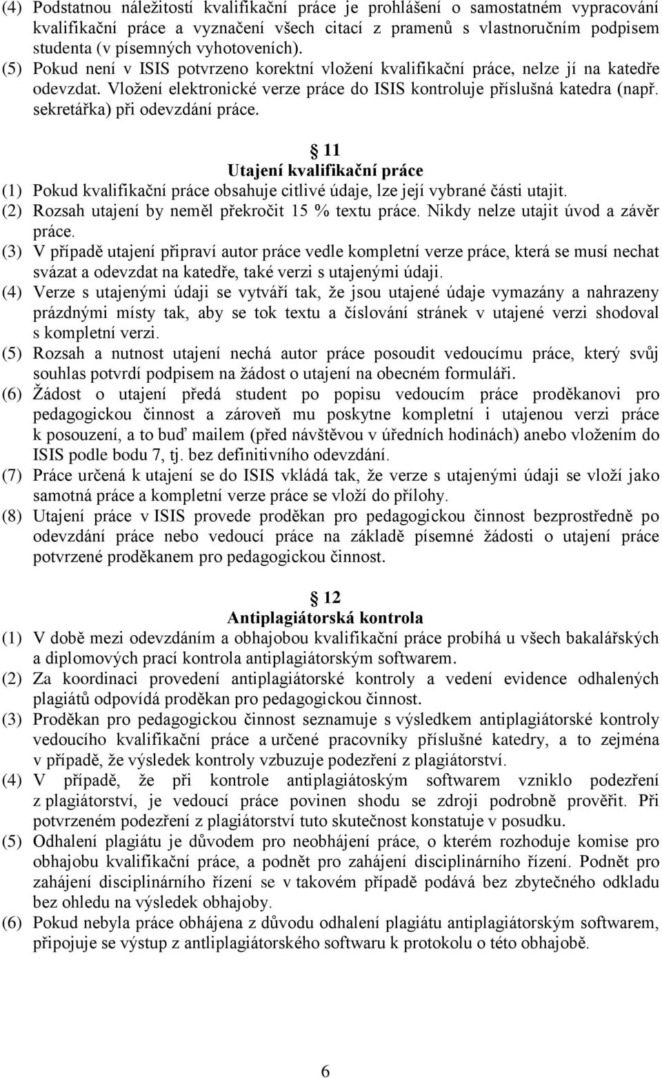 sekretářka) při odevzdání práce. 11 Utajení kvalifikační práce (1) Pokud kvalifikační práce obsahuje citlivé údaje, lze její vybrané části utajit.