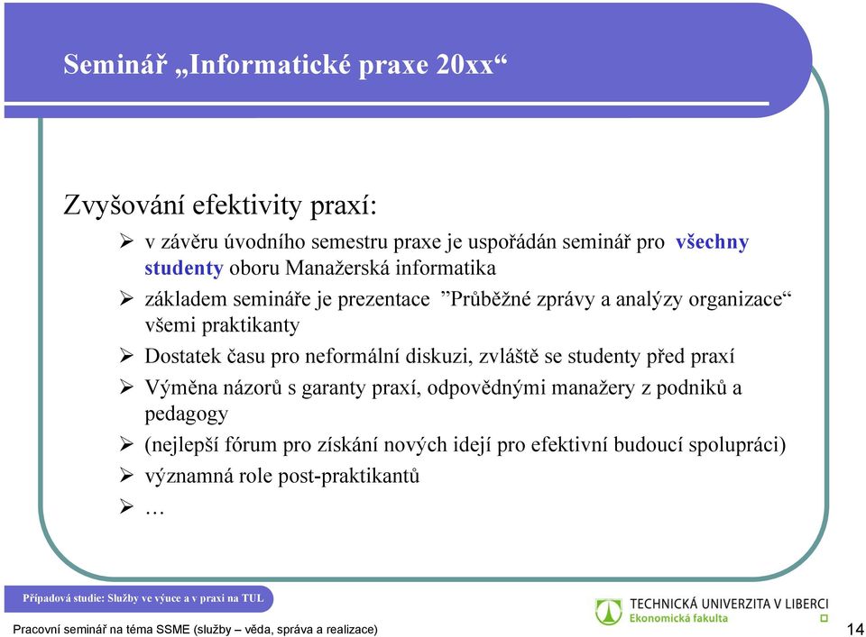 diskuzi, zvláště se studenty před praxí Výměna názorů s garanty praxí, odpovědnými manažery z podniků a pedagogy (nejlepší fórum pro získání