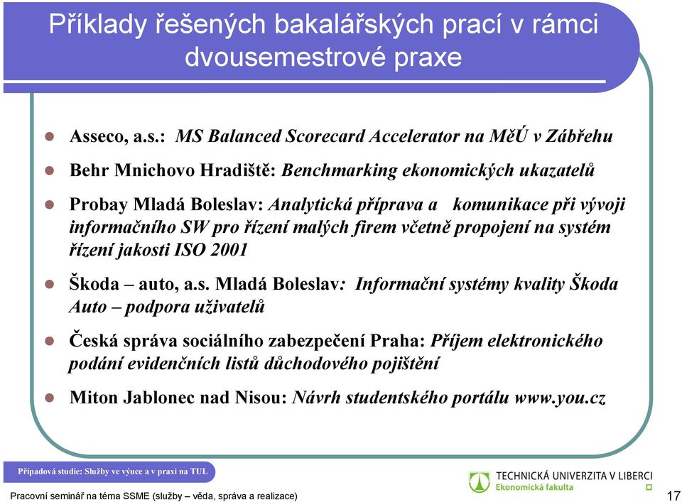 mestrové praxe Asseco, a.s.: MS Balanced Scorecard Accelerator na MěÚ vzábřehu Behr Mnichovo Hradiště: Benchmarking ekonomických ukazatelů Probay Mladá Boleslav: