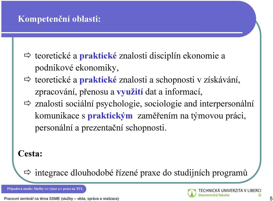 sociologie and interpersonální komunikace s praktickým zaměřením na týmovou práci, personální a prezentační schopnosti.