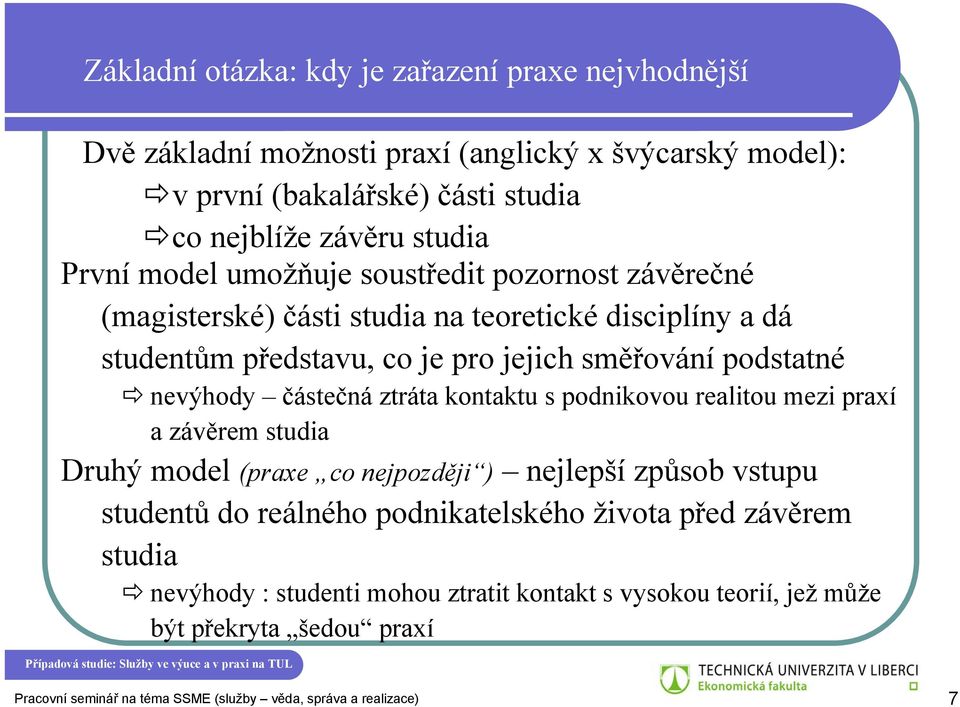 částečná ztráta kontaktu s podnikovou realitou mezi praxí a závěrem studia Druhý model (praxe co nejpozději ) nejlepší způsob vstupu studentů do reálného podnikatelského