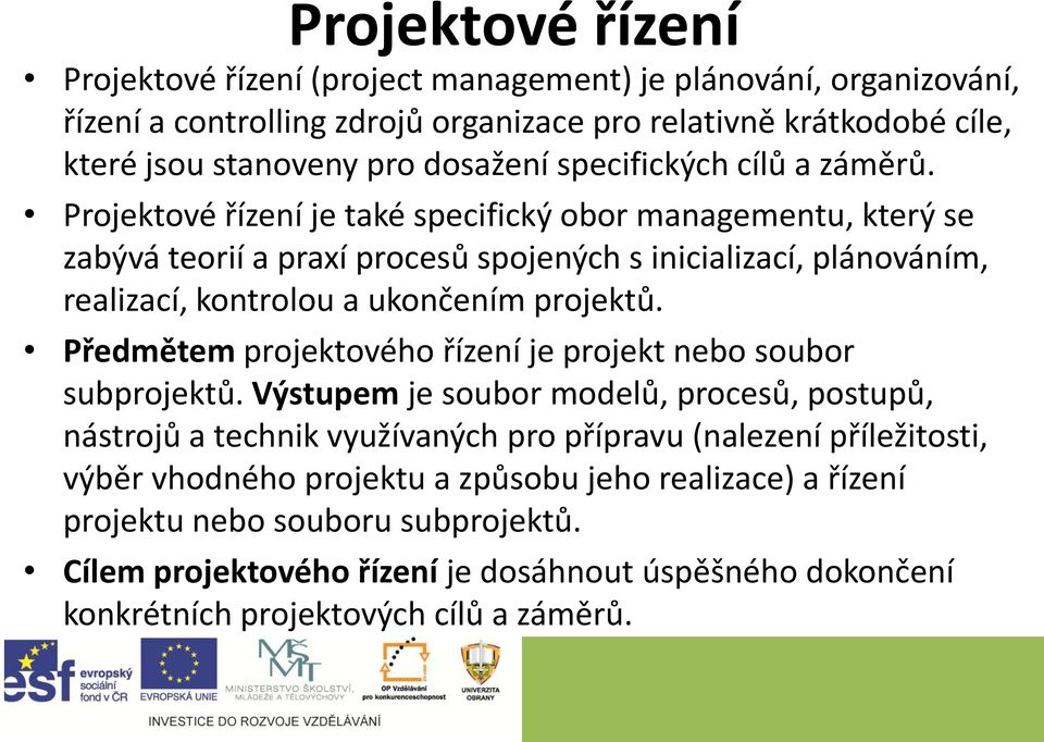 Projektové řízení je také specifický obor managementu, který se zabývá teorií a praxí procesů spojených s inicializací, plánováním, realizací, kontrolou a ukončením projektů.