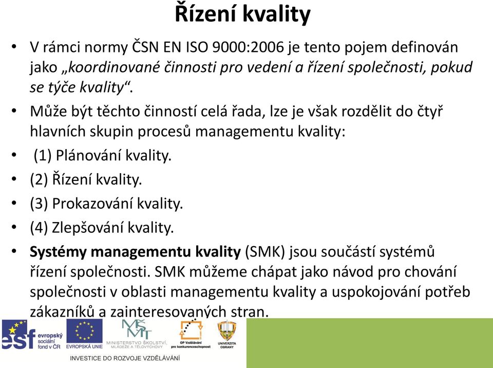 Může být těchto činností celá řada, lze je však rozdělit do čtyř hlavních skupin procesů managementu kvality: (1) Plánování kvality.