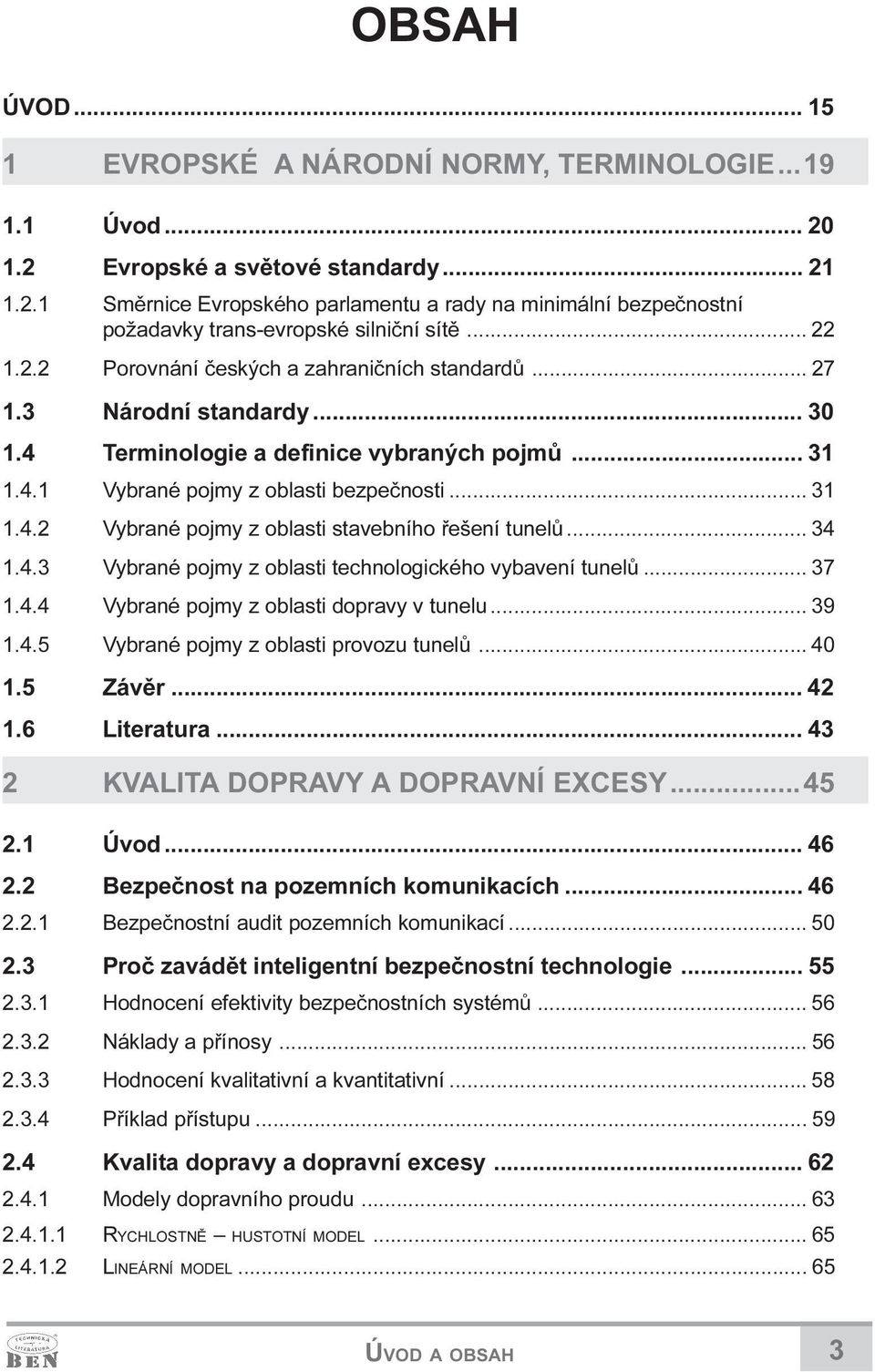 .. 34 1.4.3 Vybrané pojmy z oblasti technologického vybavení tunelù... 37 1.4.4 Vybrané pojmy z oblasti dopravy v tunelu... 39 1.4.5 Vybrané pojmy z oblasti provozu tunelù... 40 1.5 Závìr... 42 1.