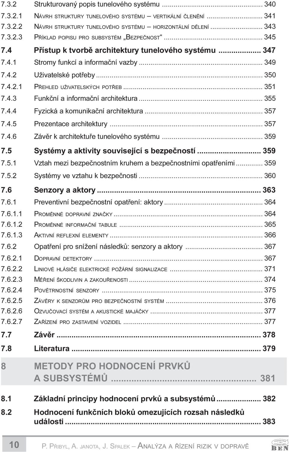 .. 355 7.4.4 Fyzická a komunikaèní architektura... 357 7.4.5 Prezentace architektury... 357 7.4.6 Závìr k architektuøe tunelového systému... 359 7.5 Systémy a aktivity související s bezpeèností.