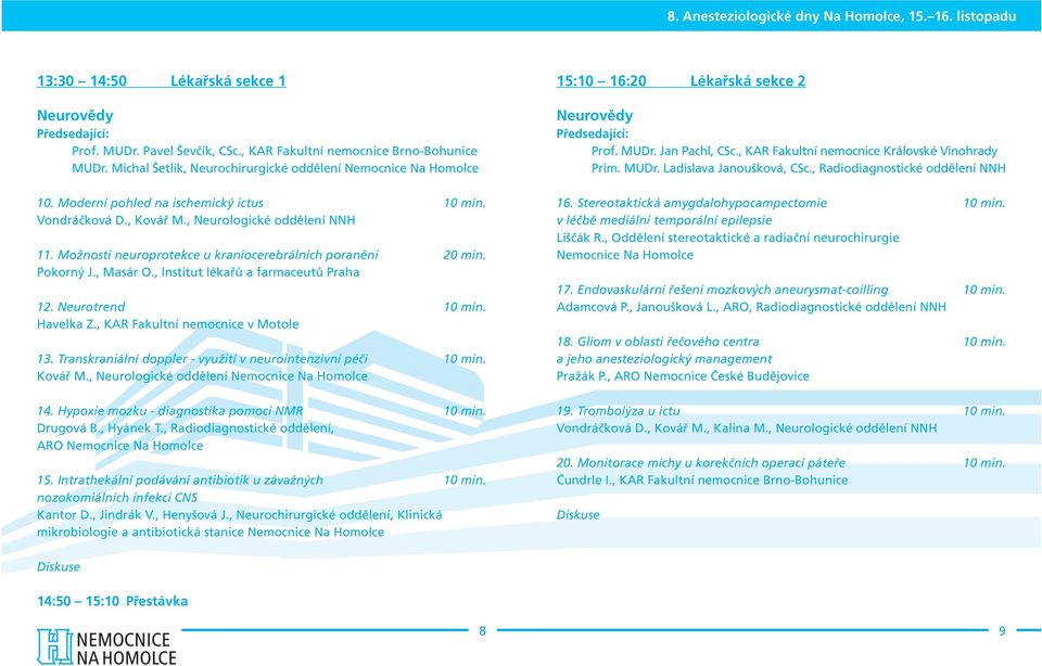 , Institut lékařů a farmaceutů Praha 12. Neurotrend 10 min. Havelka Z., KAR Fakultní nemocnice v Motole 13. Transkraniální doppler - využití v neurointenzivní péči 10 min. Kovář M.