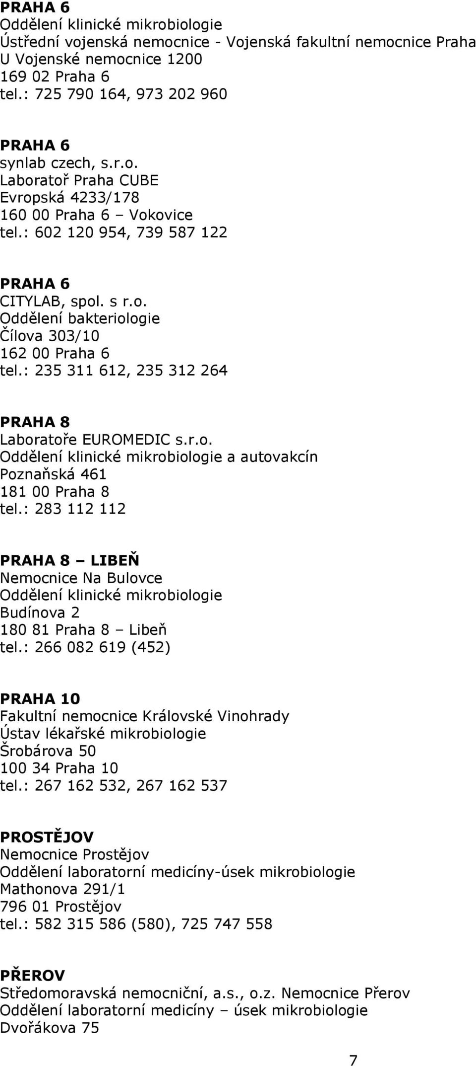 : 283 112 112 PRAHA 8 LIBEŇ Nemocnice Na Bulovce Budínova 2 180 81 Praha 8 Libeň tel.