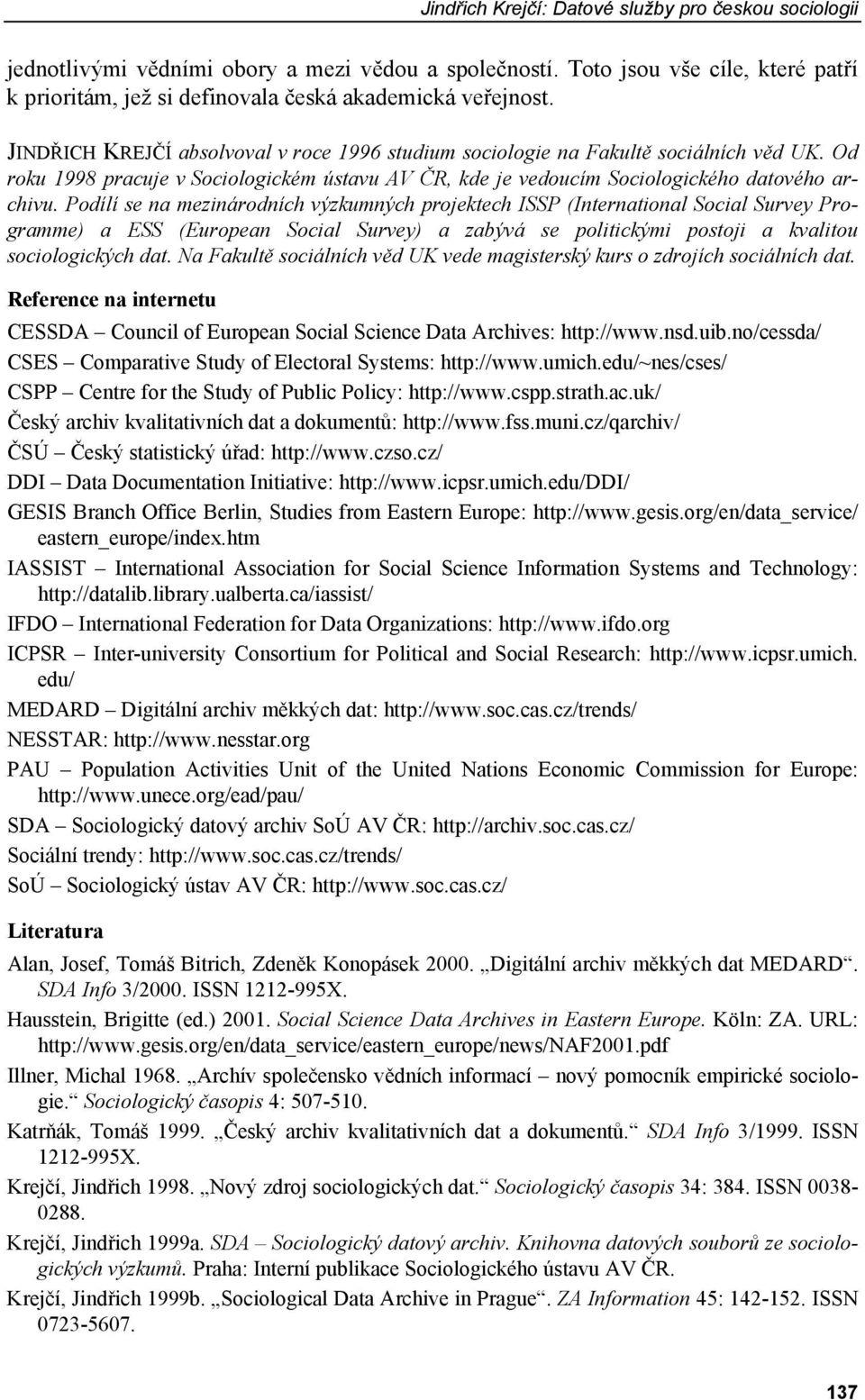 Podílí se na mezinárodních výzkumných projektech ISSP (International Social Survey Programme) a ESS (European Social Survey) a zabývá se politickými postoji a kvalitou sociologických dat.