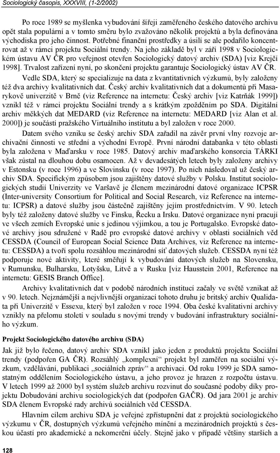 Na jeho základě byl v září 1998 v Sociologickém ústavu AV ČR pro veřejnost otevřen Sociologický datový archiv (SDA) [viz Krejčí 1998].