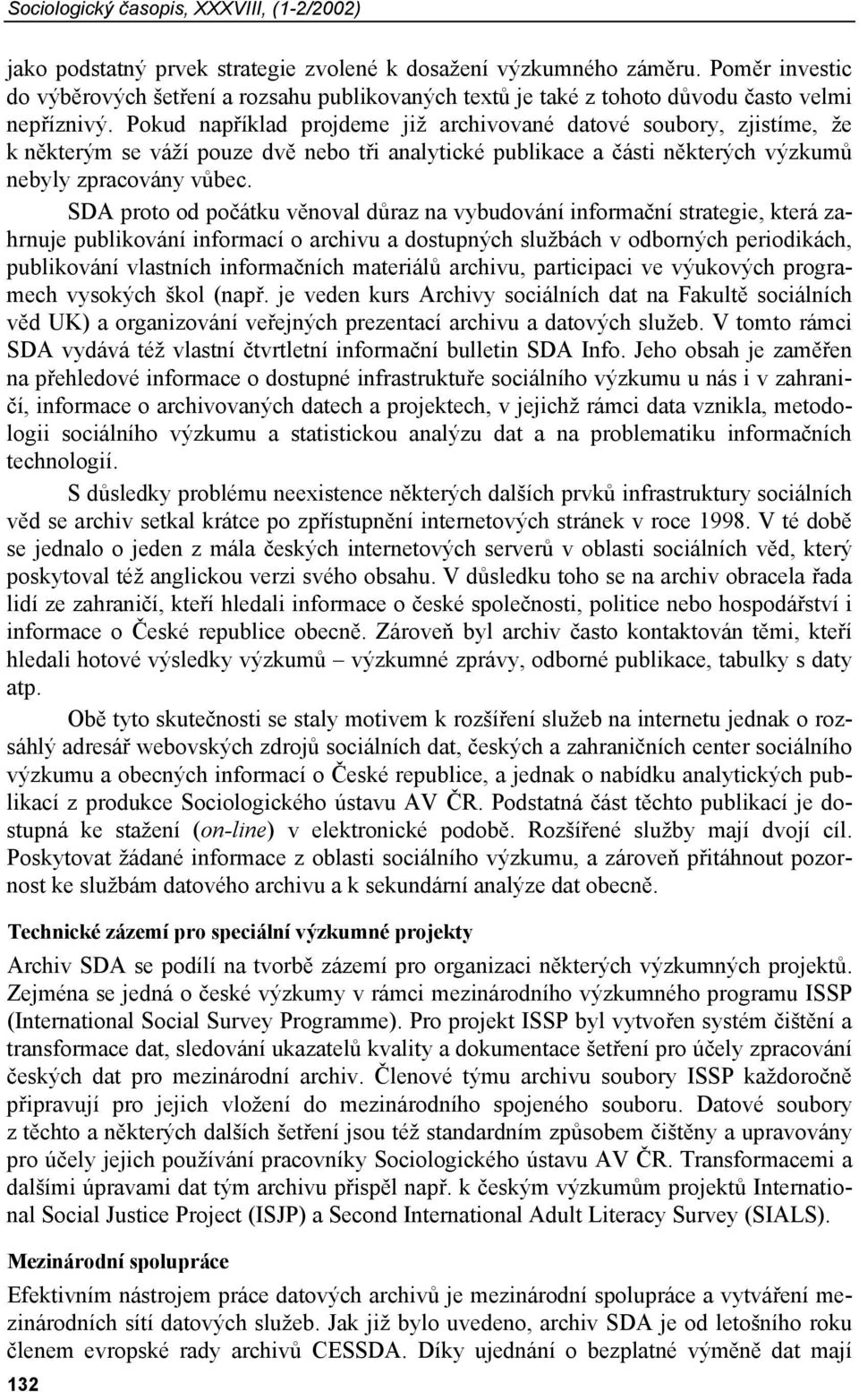 Pokud například projdeme již archivované datové soubory, zjistíme, že k některým se váží pouze dvě nebo tři analytické publikace a části některých výzkumů nebyly zpracovány vůbec.