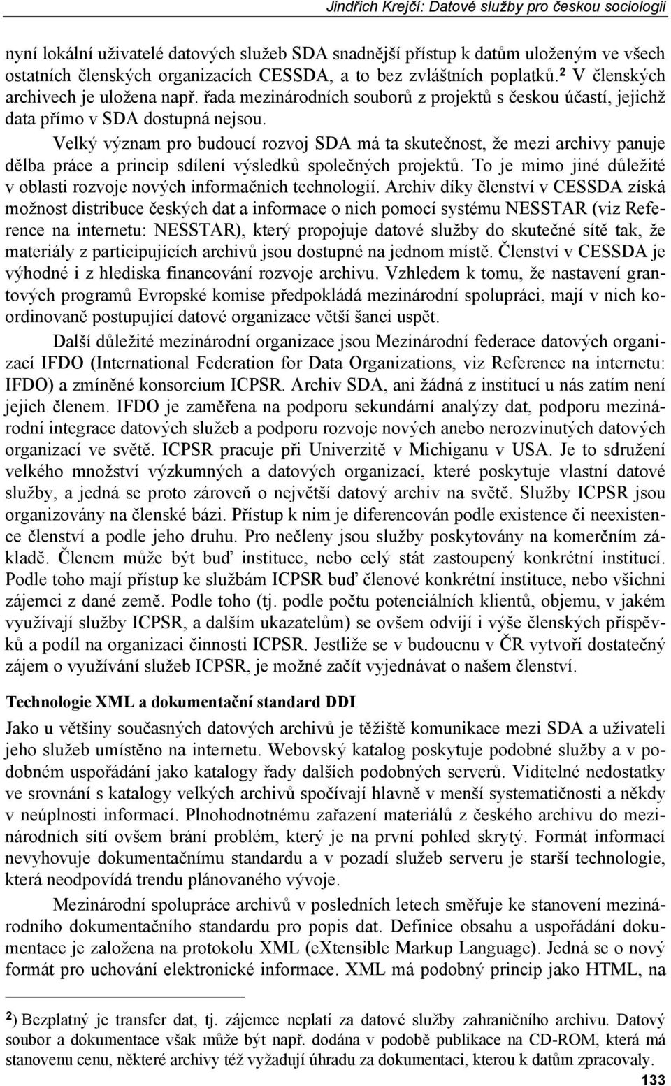 Velký význam pro budoucí rozvoj SDA má ta skutečnost, že mezi archivy panuje dělba práce a princip sdílení výsledků společných projektů.