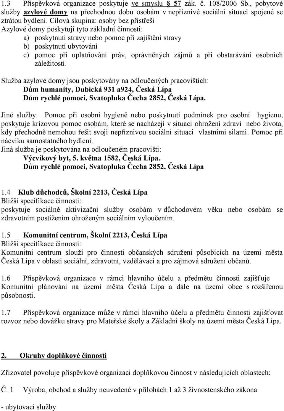 oprávněných zájmů a při obstarávání osobních záležitostí. Služba azylové domy jsou poskytovány na odloučených pracovištích: humanity, Dubická 931 a924, rychlé pomoci, Svatopluka Čecha 2852,.