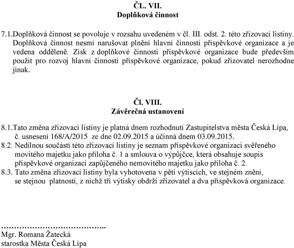 Zisk z doplňkové činnosti příspěvkové organizace bude především použit pro rozvoj hlavní činnosti příspěvkové organizace, pokud zřizovatel nerozhodne jinak. Čl. VIII. Závěrečná ustanovení 8.1.